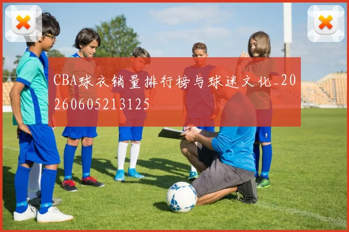 CBA球衣销量排行榜与球迷文化_20260605213125