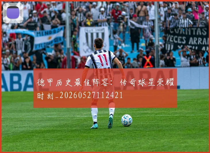 德甲历史最佳阵容:传奇球星荣耀时刻_20260527112421