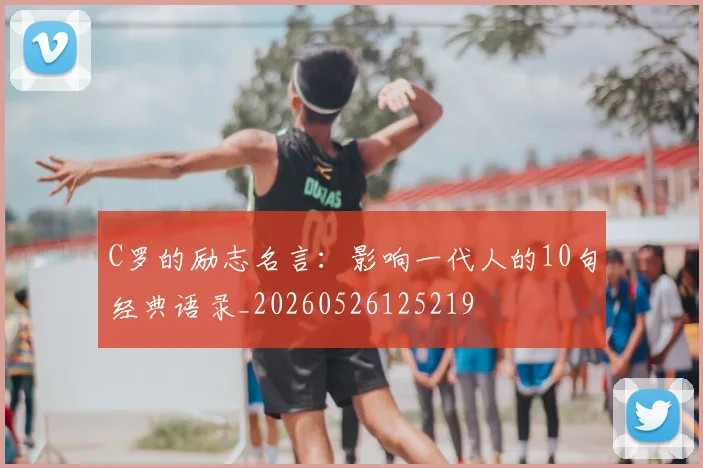 C罗的励志名言：影响一代人的10句经典语录_20260526125219