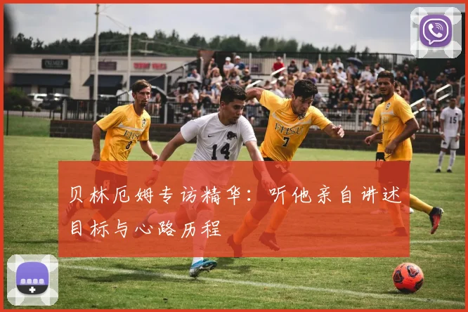 贝林厄姆专访精华：听他亲自讲述目标与心路历程