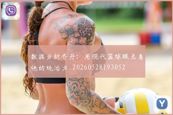 数据分析乔丹:用现代篮球眼光看他的统治力_20260528193052